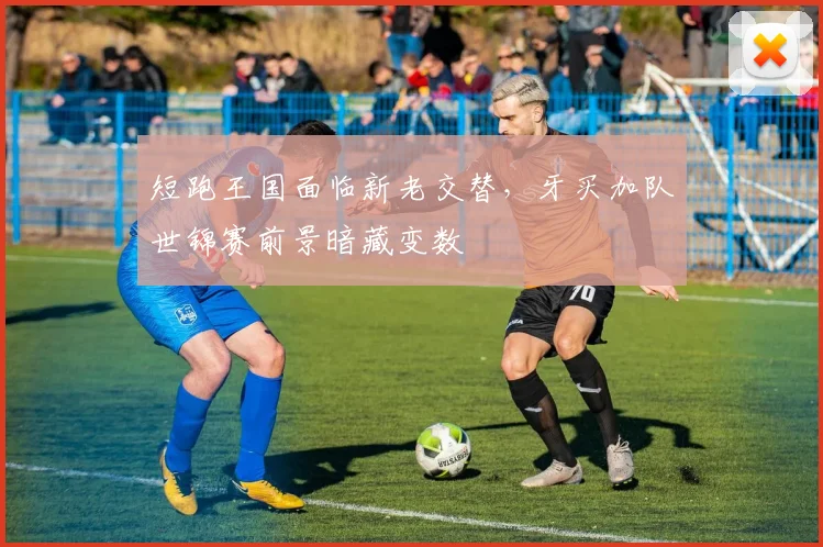 短跑王国面临新老交替，牙买加队世锦赛前景暗藏变数
